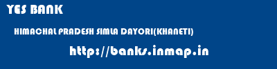 YES BANK  HIMACHAL PRADESH SIMLA DAYORI(KHANETI)   banks information 